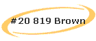 #20 819 Brown